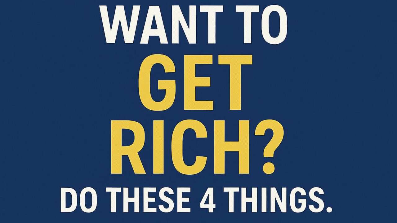 Want To Get Rich? Do These 4 Things.
